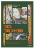 Descopera istoria. Volumul 15: Criza Evului Mediu. Razboaiele, epidemiile si foametea determina schimbarea