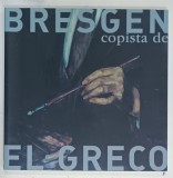 BRESGEN , COPISTA DE EL GRECO , CATALOG DE EXPOZITIE CU TEXT IN LIMBILE SPANIOLA si GERMANA , 2008
