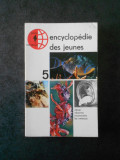 ENCYCLOPEDIE DES JEUNES volumul 5