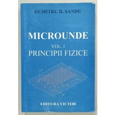 MICROUNDE , VOLUMUL I : PRINCIPIILE FIZICE de DUMITRU D. SANDU , 2005