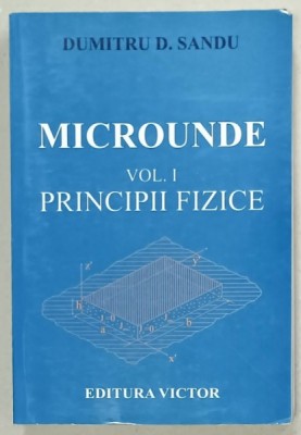 MICROUNDE , VOLUMUL I : PRINCIPIILE FIZICE de DUMITRU D. SANDU , 2005 foto
