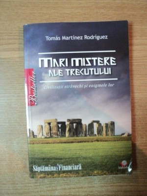 MARI MISTERE ALE TRECUTULUI , CIVILIZATII STRAVECHI SI ENIGMELE LOR de TOMAS MARTINEZ RODRIGUEZ foto