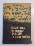 INCEPUTURILE SI BIRUINTA SCRISULUI IN LIMBA ROMANA de P.P. PANAITESCU , 1965