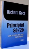 PRINCIPIUL 80 / 20 , CUM SA OBTII MAI MULT CU MAI PUTIN de RICHARD KOCH , 2012