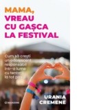 Mama, vreau cu gasca la festival. Cum sa cresti un adolescent responsabil intr-o lume cu tentatii la tot pasul - Urania Cremene
