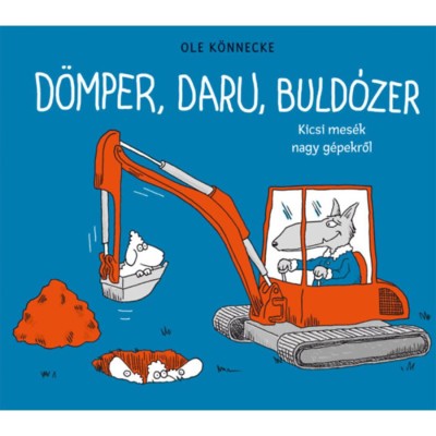 D&amp;ouml;mper, daru, buld&amp;oacute;zer - Kicsi mes&amp;eacute;k nagy g&amp;eacute;pekről - Ole K&amp;ouml;nnecke foto