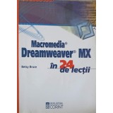 MACROMEDIA, DREAMWEAVER MX PENTRU WINDOWS SI MACINTOSH IN 24 DE LECTII-BETSY BRUCE-255311