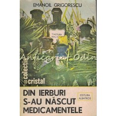 Din Ierburi S-au Nascut Medicamentele - Emanoil Grigorescu