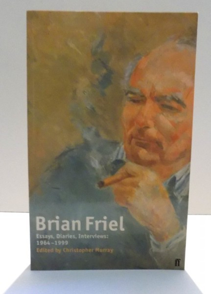 ESSAYS, DIARIES, INTERVIEWS: 1964-1999 by BRIAN FRIEL , 1999