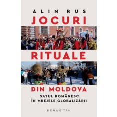 Jocuri rituale din Moldova. Satul romanesc in mrejele globalizarii &ndash; Alin Rus