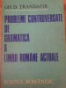 PROBLEME CONTROVERSATE DE GRAMATICA A LIMBII ROMANE ACTUALE-GH.D. TRANDAFIR-228953