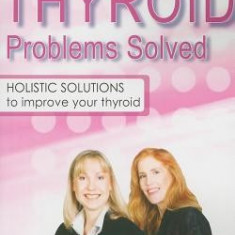 Your Thyroid Problems Solved: Holistic Solutions to Improve Your Thyroid