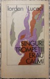 Singuri trompetii erau calmi - Iordan Lucaci// dedicatie si semnatura autor