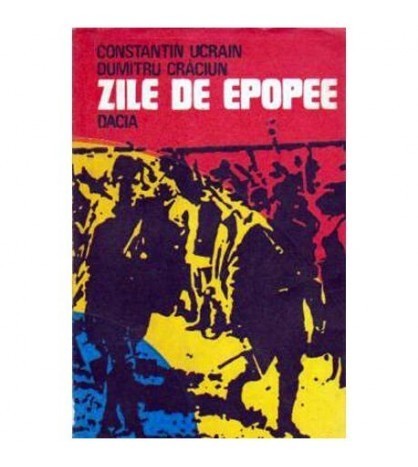 Constantin Ucrain, Dumitru Craciun - Zile de Epopee - 106198