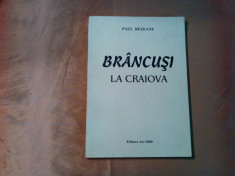 BRANCUSI LA CRAIOVA - Paul Rezeanu - Editura Arc, 2000, 121 p. foto