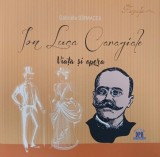 Ion Luca Caragiale. Viata si opera - Gabriel Girmacea