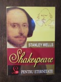 SHAKESPEARE PENTRU ETERNITATE - STANLEY WELLS