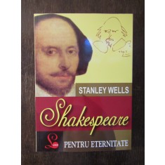 SHAKESPEARE PENTRU ETERNITATE - STANLEY WELLS