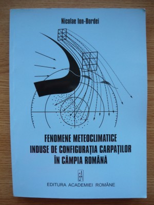 NICOLAE ION-BORDEI - FENOMENE METEOCLIMATICE INDUSE DE CONFIGURATIA CARPATILOR IN CAMPIA ROMANA - 2008 foto