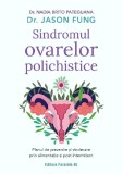 Cumpara ieftin Sindromul Ovarelor Polichistice. Planul De Prevenire Si Vindecare Prin Alimentatie Si Post Intermitent. Ed. 2, Nadia Brito Pateguana, Fung Jason - Edi