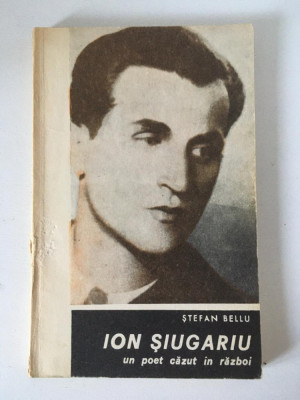 Ion Siugariu, un poet cazut in razboi, Stefan Bellu, Baia Mare 1975, 124 pag foto