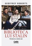 Biblioteca lui Stalin. Dictatorul si cartile sale - Geoffrey Roberts