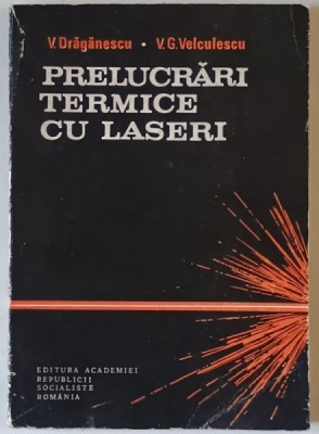 PRELUCRARI TERMICE CU LASER de V. DRAGANESCU si V.G. VELCULESCU , 1986 foto