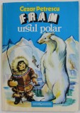 FRAM, URSUL POLAR , EDITIA A V - A de CEZAR PETRESCU ,