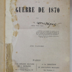 HISTOIRE DE LA GUERRE DE 1870 par V.D. OFFICIER D 'ETAT - MAJOR , 1871 , PREZINTA PETE SI URME DE UZURA , SUBLINIERI , LIPSA 10 PLANSE