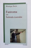 Fantoma Sau Indoiala Teatrului - Monique Borie , D613