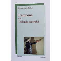 Fantoma Sau Indoiala Teatrului - Monique Borie , D613
