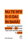 Cumpara ieftin Nu te sfii s-o dai &icirc;n bară! - Erik Kessels