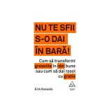 Nu te sfii s-o dai &icirc;n bară! - Erik Kessels