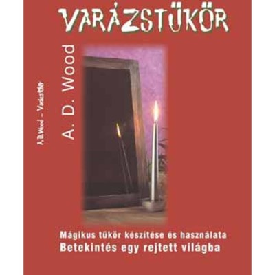 Var&amp;aacute;zst&amp;uuml;k&amp;ouml;r - M&amp;aacute;gikus t&amp;uuml;k&amp;ouml;r k&amp;eacute;sz&amp;iacute;t&amp;eacute;se &amp;eacute;s haszn&amp;aacute;lata - Betekint&amp;eacute;s egy rejtett vil&amp;aacute;gba - A. D. Wood foto