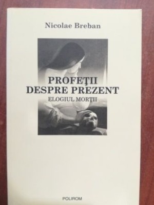 Profetii despre prezent. Elogiul mortii- Nicolae Breban foto