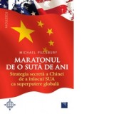 Maratonul de o suta de ani. Strategia secreta a Chinei de a inlocui SUA ca superputere globala - Michael Pillsbury