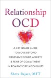 Relationship Ocd: A Cbt-Based Guide to Move Beyond Obsessive Doubt, Anxiety, and Fear of Commitment in Romantic Relationships