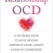 Relationship Ocd: A Cbt-Based Guide to Move Beyond Obsessive Doubt, Anxiety, and Fear of Commitment in Romantic Relationships