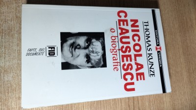 Thomas Kunze - Nicolae Ceausescu. O biografie (Editura Vremea, 2002) foto