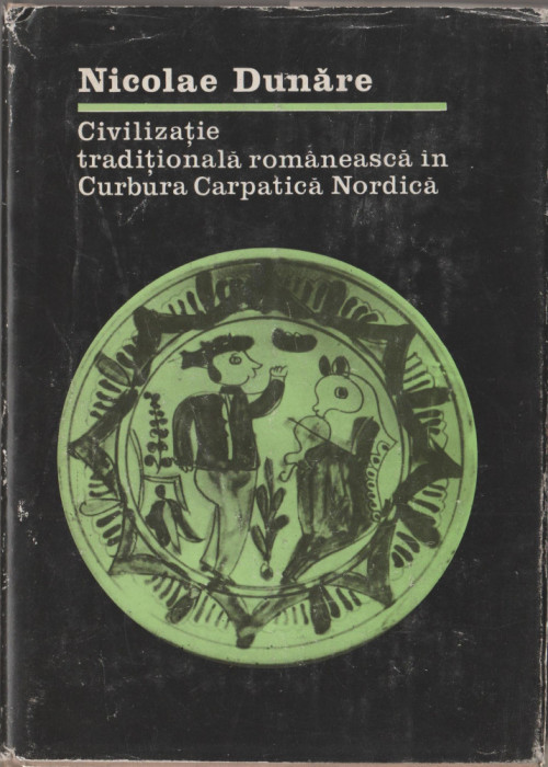 Nicolae Dunare - Civilizatie traditionala romaneasca in Curbura Carpatica