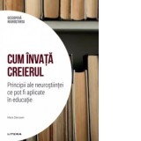 Descopera Neurostiinta. Volumul 7: Cum invata creierul. Principii ale neurostiintei ce pot fi aplicate in educatie - Alexandru Cormos, Mara Dierssen
