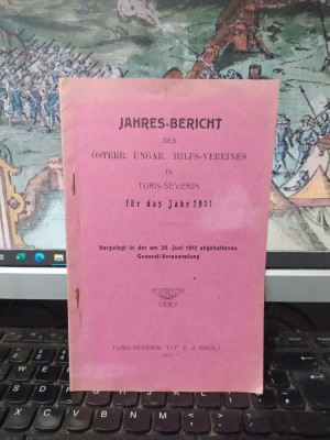 Jahres-Bericht des Osterr. Ungar. Hilfs-Vereines in Turn Severin fur das Jahr 1911, Vorgelegt in der am 30 Juni 1912..., Turnu Severin 1912, 1791909 foto