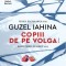 Copiii De Pe Volga, Guzel Iahina - Editura Humanitas Fiction