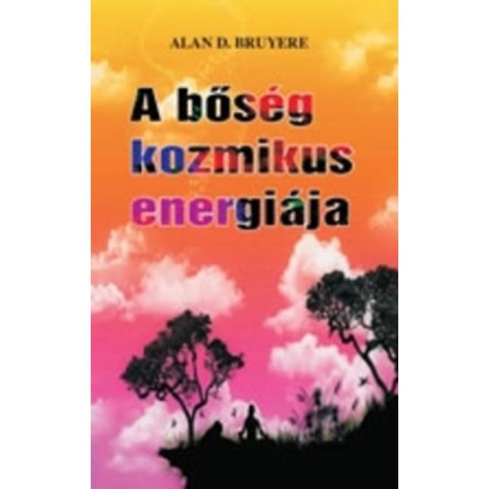 A bős&eacute;g kozmikus energi&aacute;ja - Alan D. Bruyere
