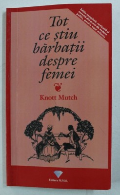 TOT CE STIU BARBATII DESPRE FEMEI de KNOTT MUTCH , 2006 *PREZINTA HALOURI DE APA foto