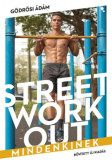Street workout mindenkinek - &aacute;tdolgozott, bőv&iacute;tett kiad&aacute;s - G&ouml;dr&ouml;si &Aacute;d&aacute;m, 2024