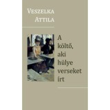 A k&ouml;ltő, aki h&uuml;lye verseket &iacute;rt - Veszelka Attila