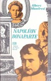 Napoleon Bonaparte - Albert Manfred, Editura Progress Moscou 1980, Limba Franceza, Coperta Cartonata, Carte Istorie