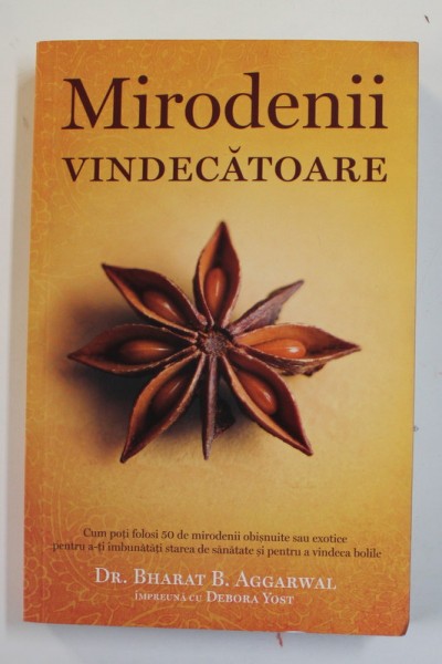 MIRODENII VINDECATOARE de DR. BHARAT B. AGGARWAL , 2016