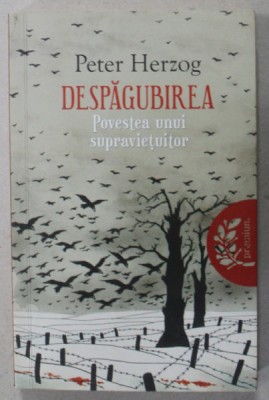 DESPAGUBIREA de PETER HERZOG , POVESTEA UNUI SUPRAVIETUITOR , 2014 foto